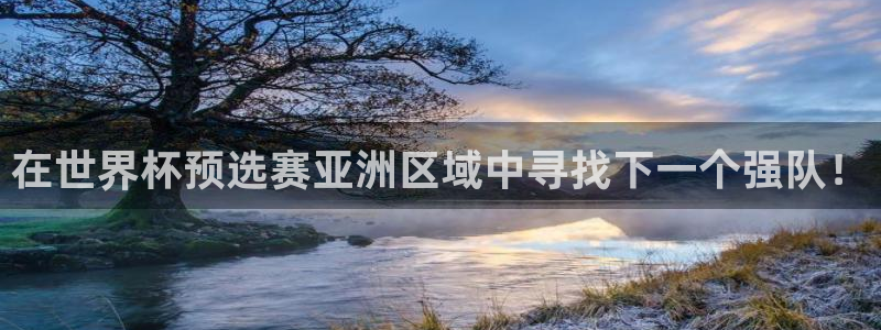 2026世预赛赛程：在世界杯预选赛亚洲区域中寻找下一个强队！